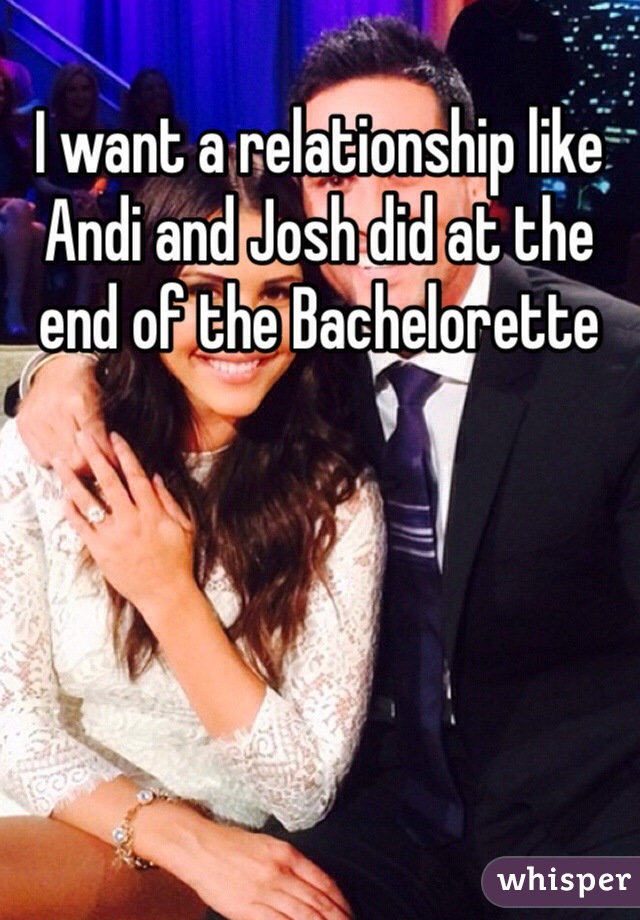 I want a relationship like Andi and Josh did at the end of the Bachelorette