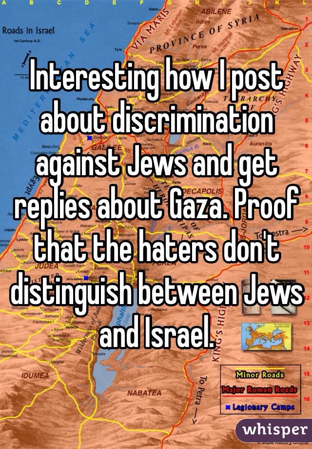 Interesting how I post about discrimination against Jews and get replies about Gaza. Proof that the haters don't distinguish between Jews and Israel.