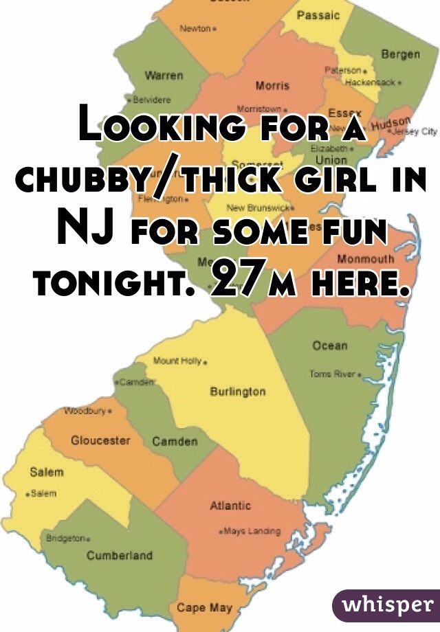 Looking for a chubby/thick girl in NJ for some fun tonight. 27m here. 