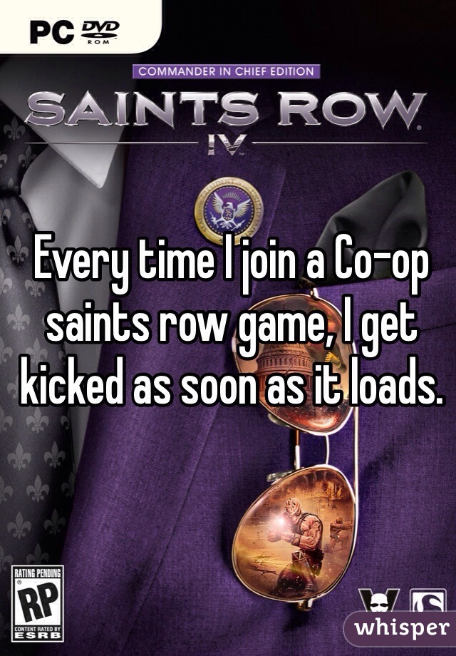 Every time I join a Co-op saints row game, I get kicked as soon as it loads. 