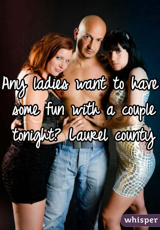 Any ladies want to have some fun with a couple tonight? Laurel county