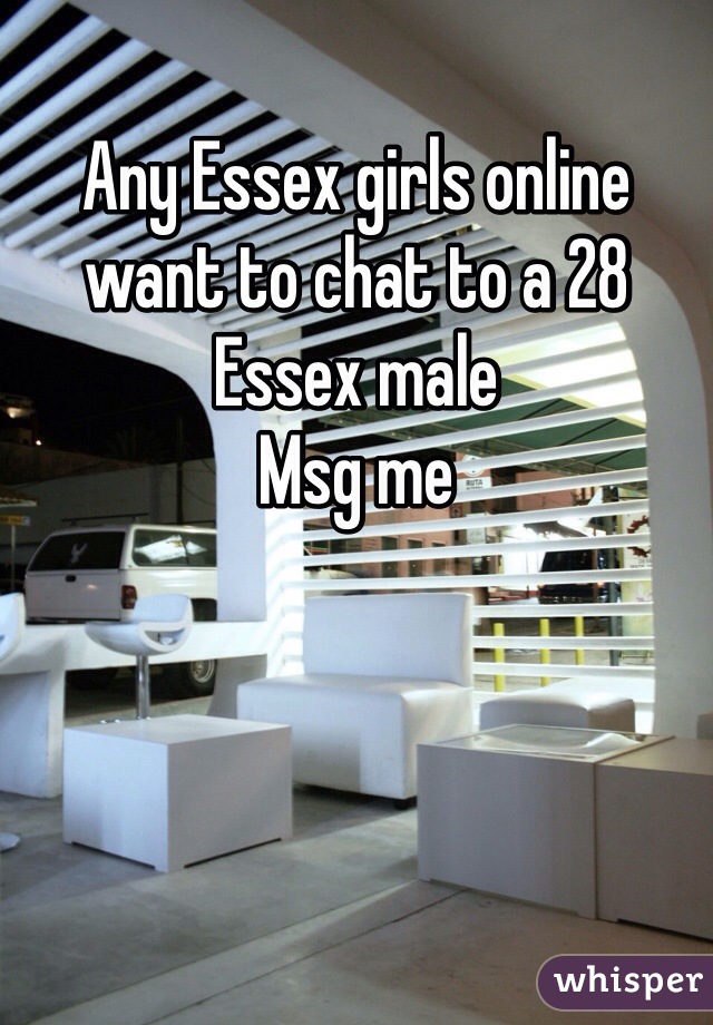 Any Essex girls online want to chat to a 28 Essex male 
Msg me 