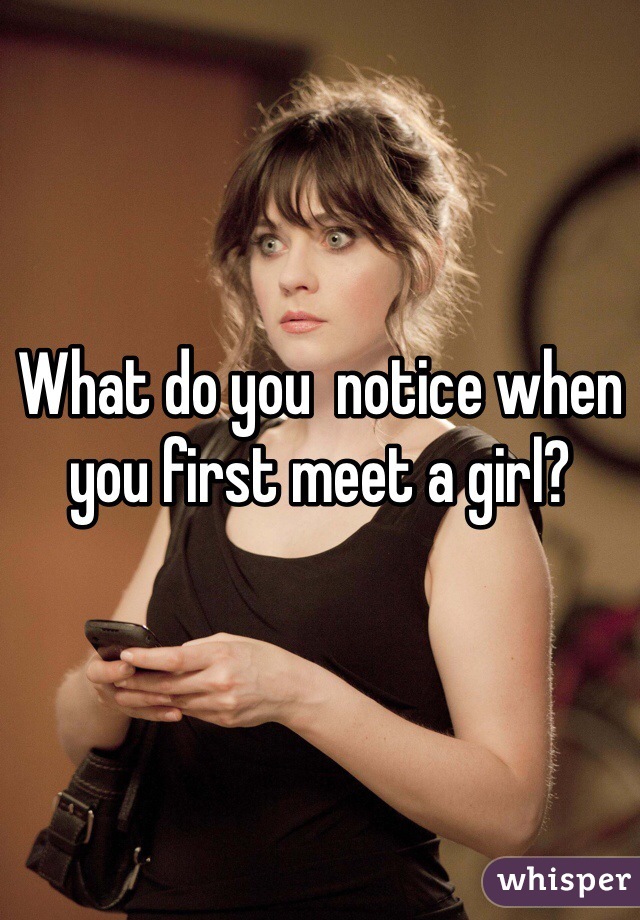What do you  notice when you first meet a girl? 