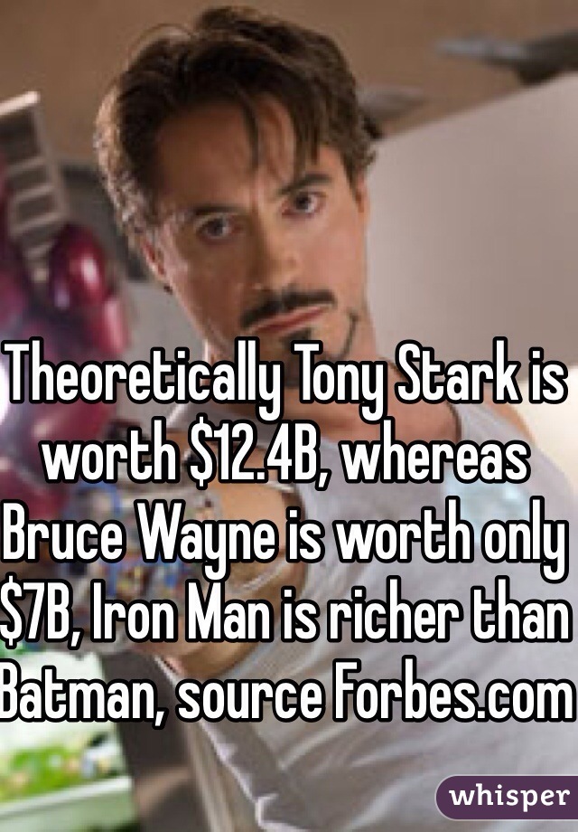Theoretically Tony Stark is worth $12.4B, whereas Bruce Wayne is worth only $7B, Iron Man is richer than Batman, source Forbes.com