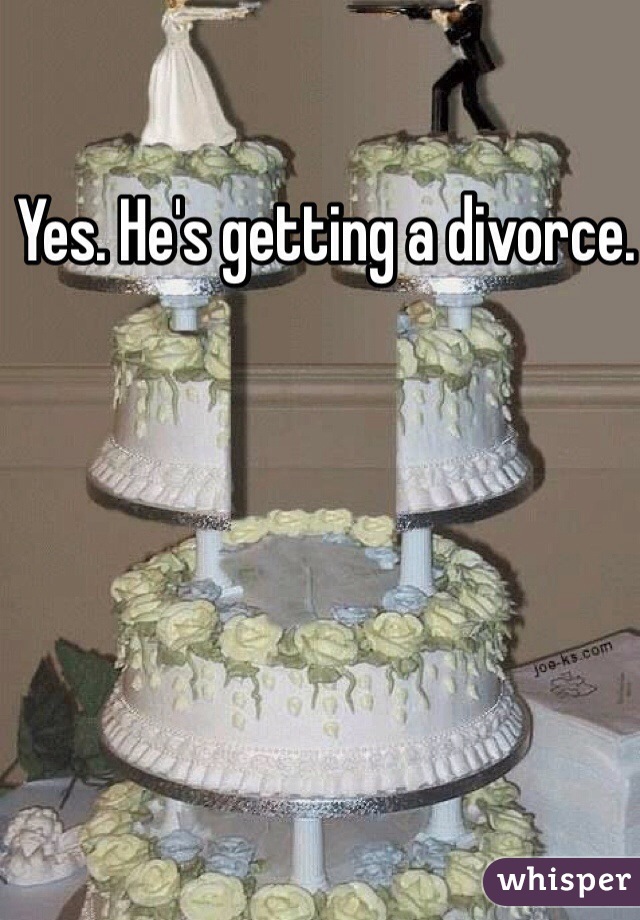 Yes. He's getting a divorce. 
