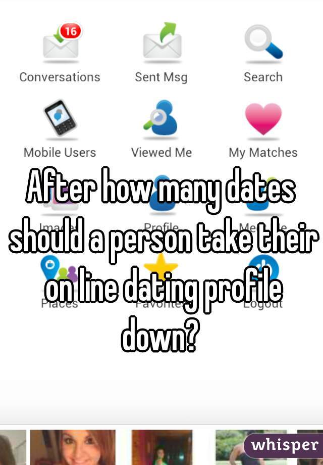 After how many dates should a person take their on line dating profile down? 