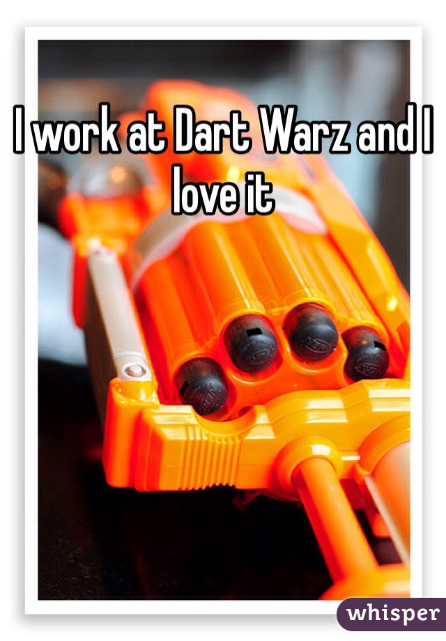 I work at Dart Warz and I love it 
