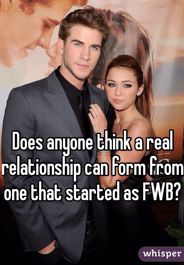 Does anyone think a real relationship can form from one that started as FWB?