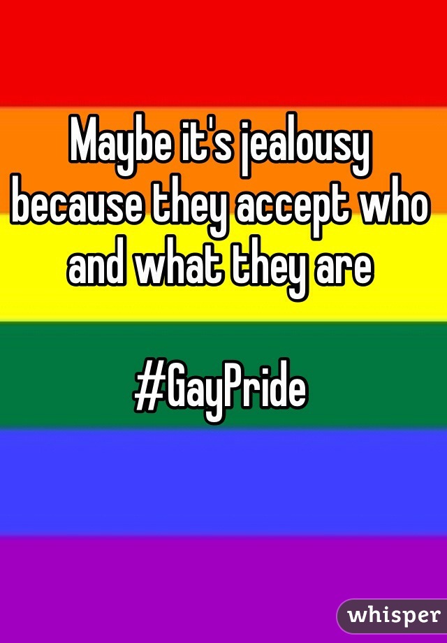 Maybe it's jealousy because they accept who and what they are 

#GayPride 