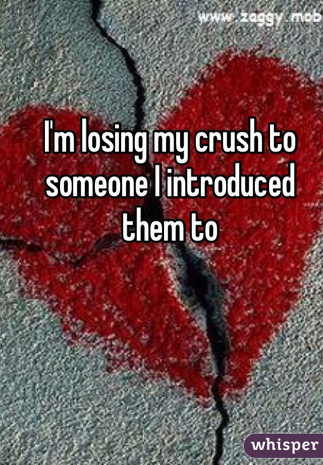 I'm losing my crush to someone I introduced them to