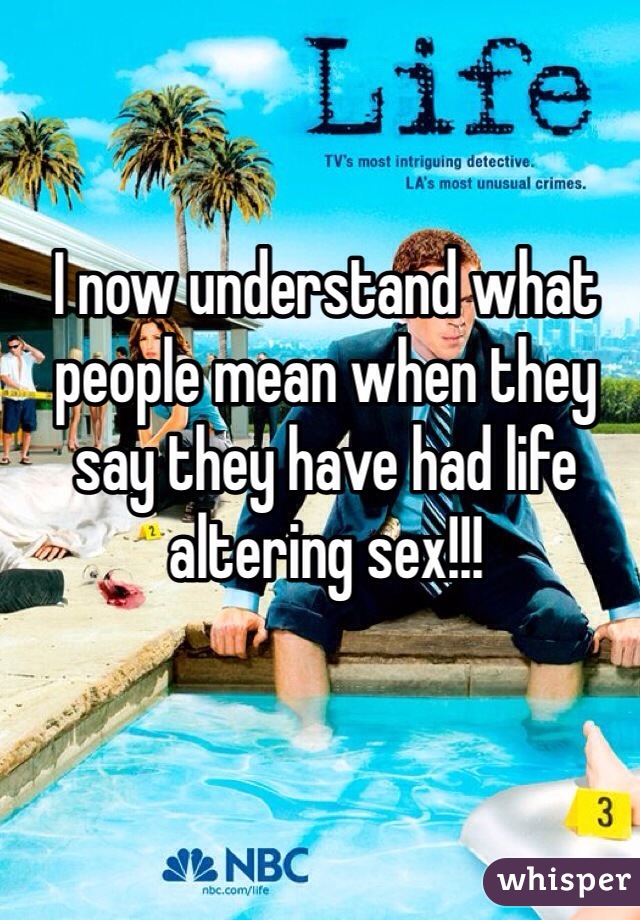 I now understand what people mean when they say they have had life altering sex!!! 