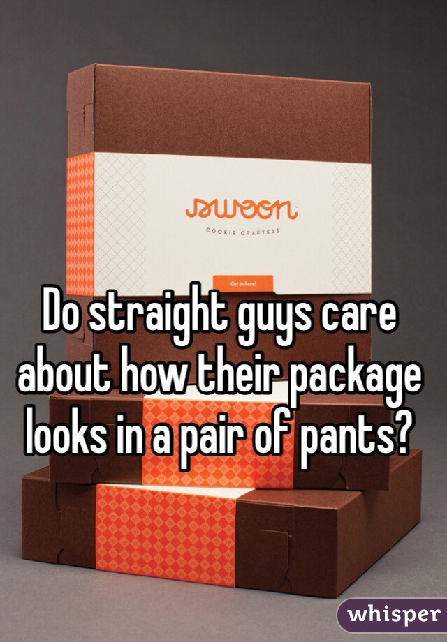 Do straight guys care about how their package looks in a pair of pants?