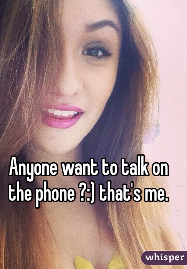 Anyone want to talk on the phone ?:) that's me. 