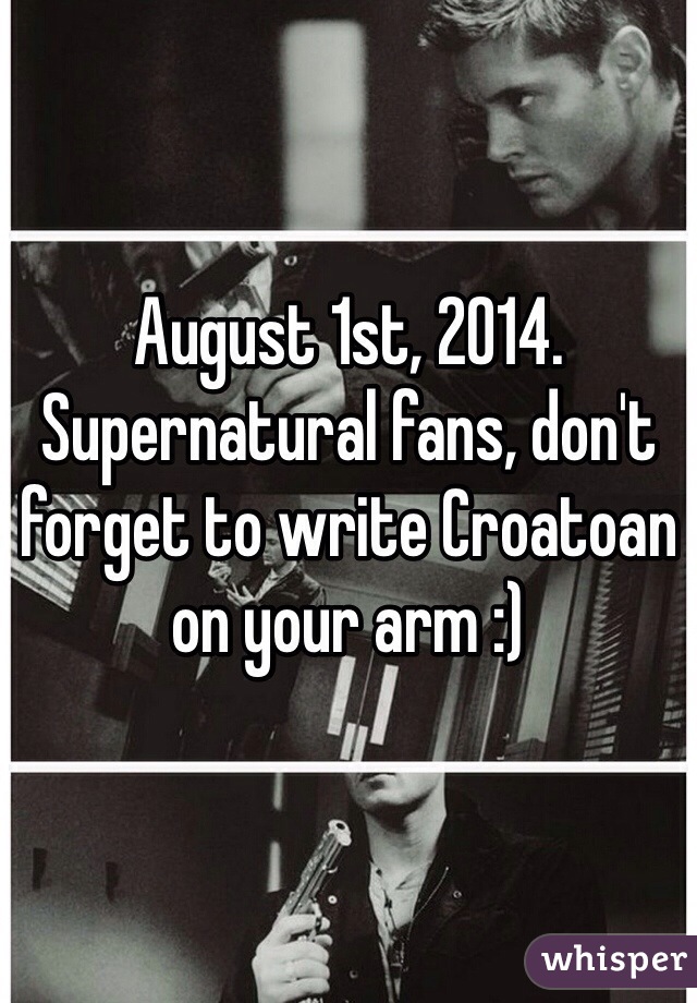 August 1st, 2014. Supernatural fans, don't forget to write Croatoan on your arm :)