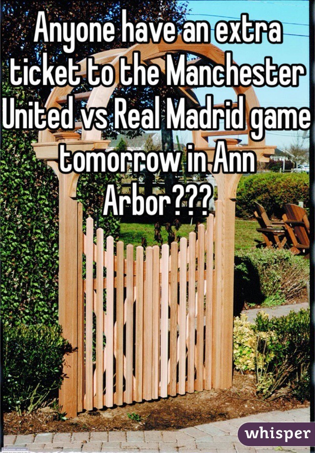 Anyone have an extra ticket to the Manchester United vs Real Madrid game tomorrow in Ann Arbor???