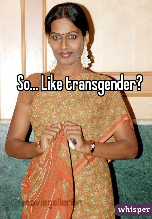 So... Like transgender?