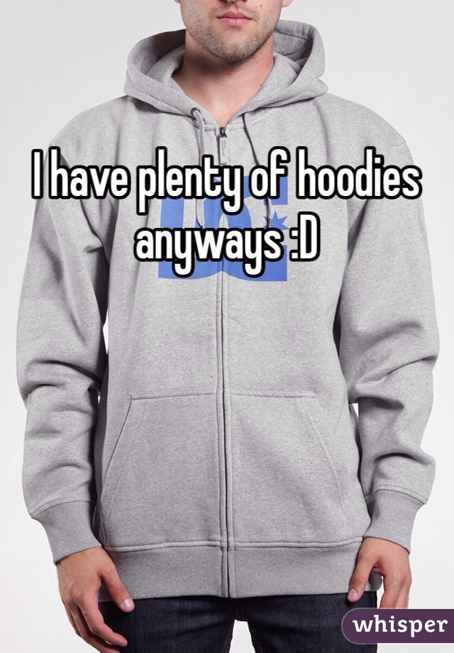 I have plenty of hoodies anyways :D