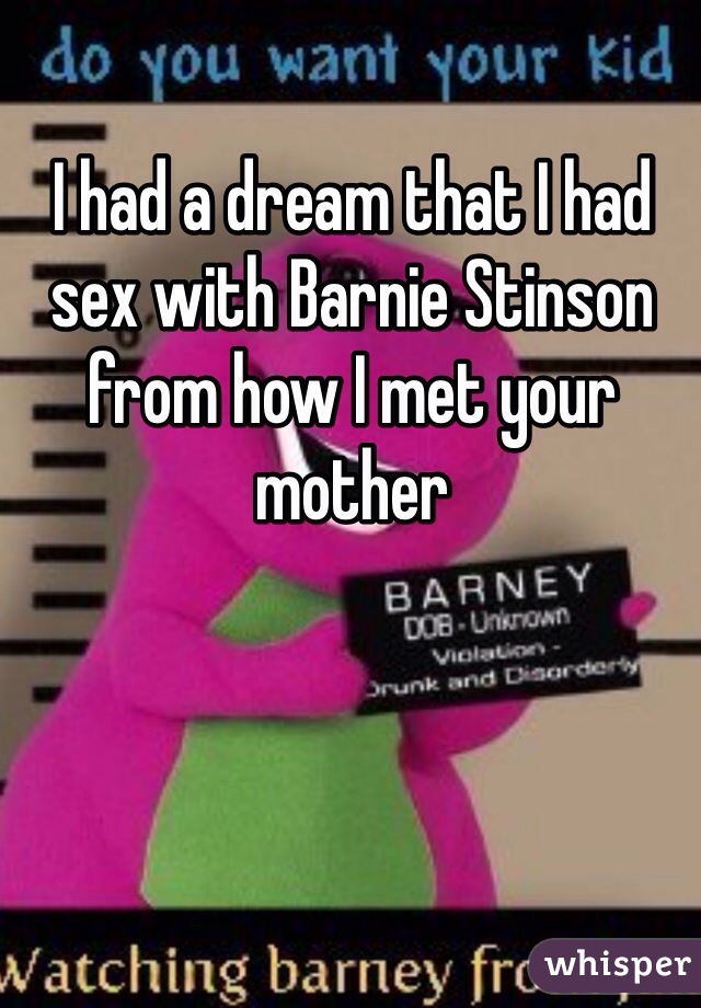 I had a dream that I had sex with Barnie Stinson from how I met your mother