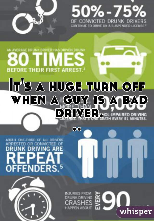 It's a huge turn off when a guy is a bad driver...