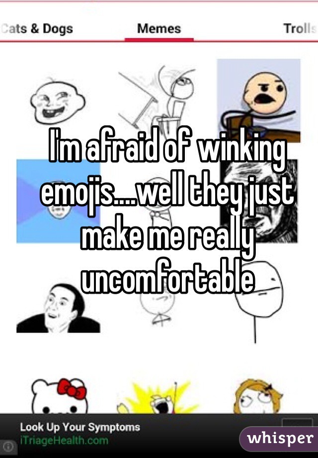I'm afraid of winking emojis....well they just make me really uncomfortable 