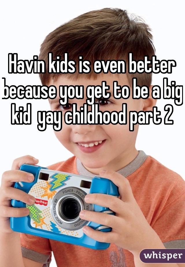 Havin kids is even better because you get to be a big kid  yay childhood part 2