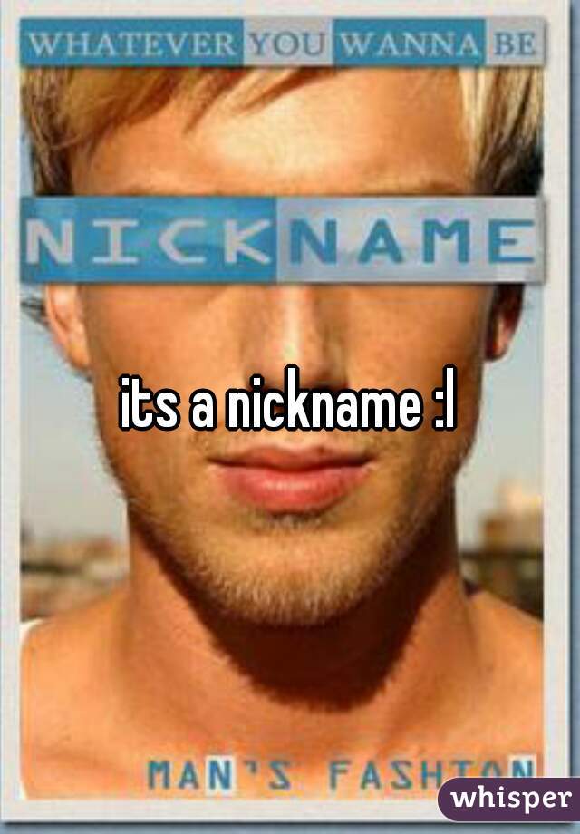 its a nickname :l