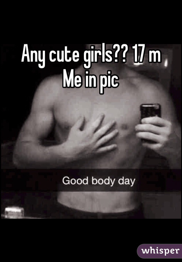 Any cute girls?? 17 m
Me in pic