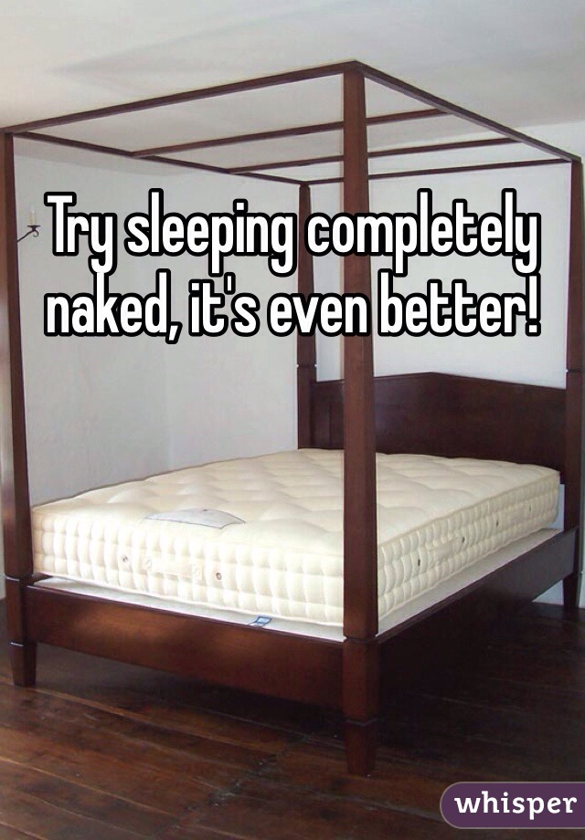 Try sleeping completely naked, it's even better!