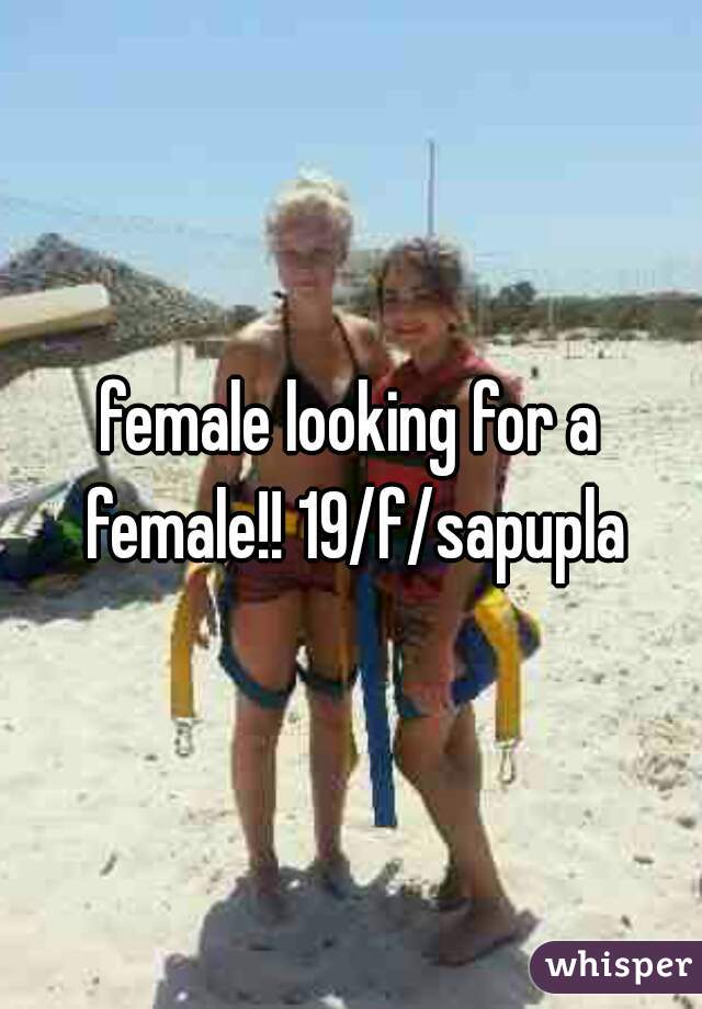 female looking for a female!! 19/f/sapupla