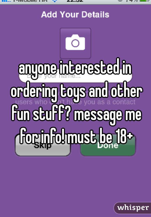 anyone interested in ordering toys and other fun stuff? message me for info! must be 18+