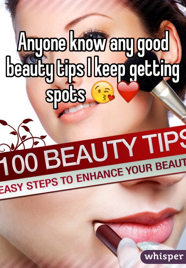 Anyone know any good beauty tips I keep getting spots 😘❤️