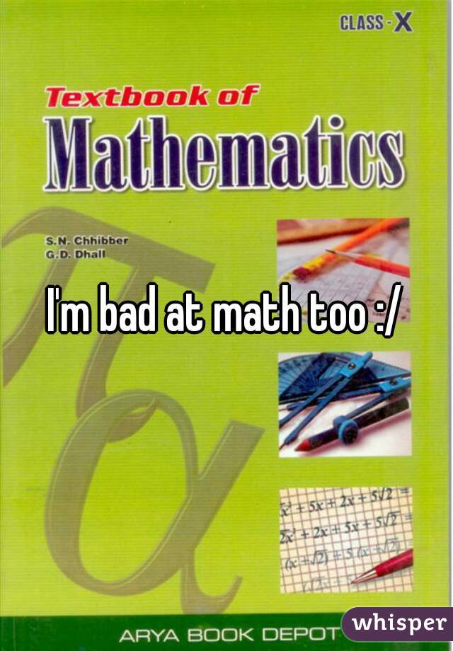 I'm bad at math too :/