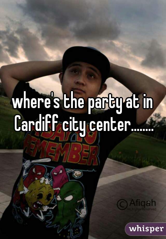 where's the party at in Cardiff city center........