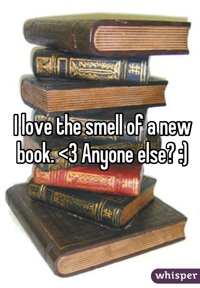 I love the smell of a new book. <3 Anyone else? :)