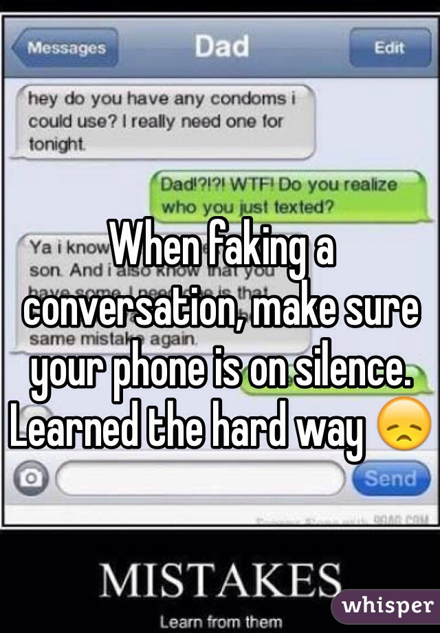 When faking a conversation, make sure your phone is on silence. Learned the hard way 😞