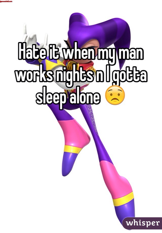 Hate it when my man works nights n I gotta sleep alone 😟