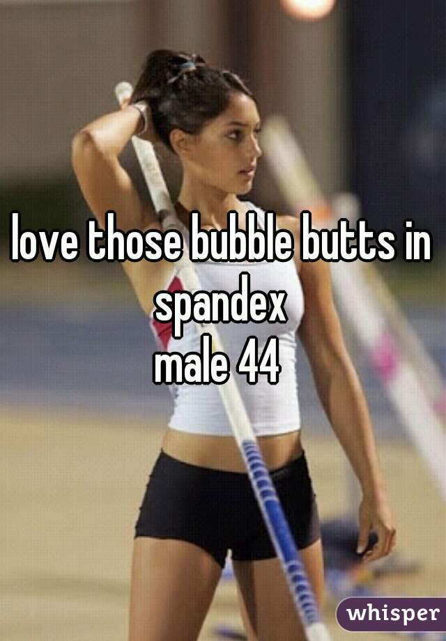 love those bubble butts in spandex 
male 44 