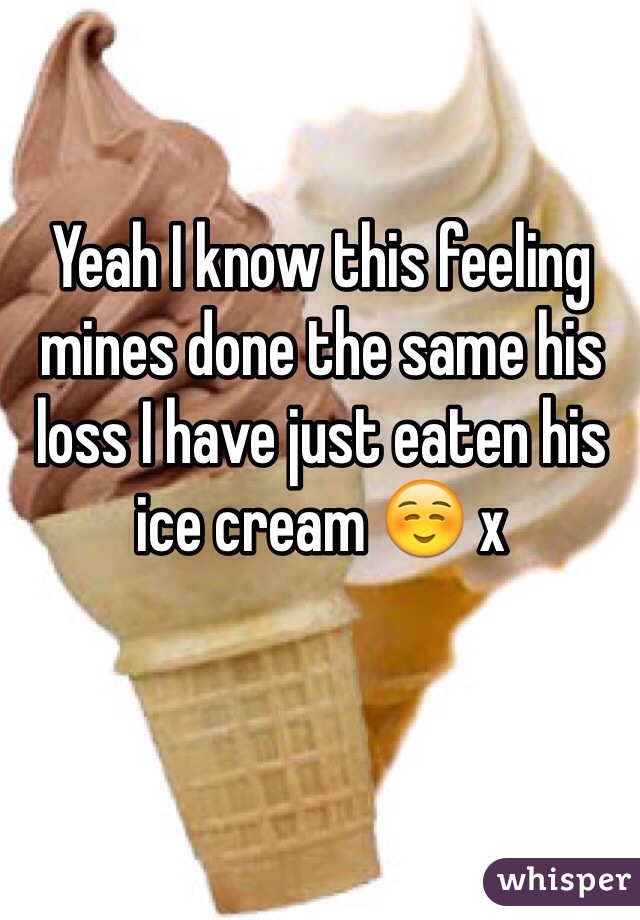 Yeah I know this feeling mines done the same his loss I have just eaten his ice cream ☺️ x