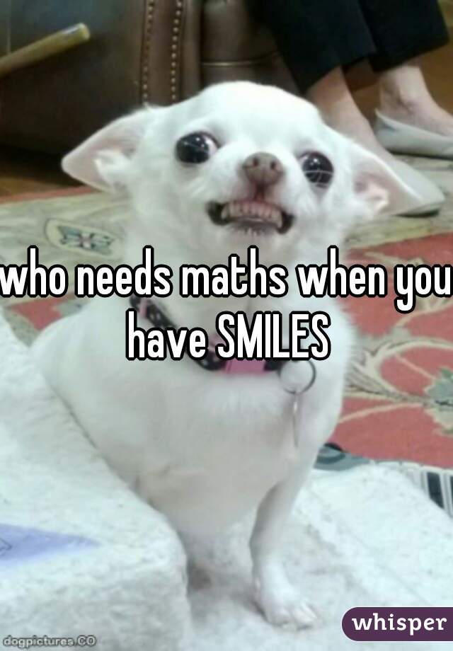 who needs maths when you have SMILES
