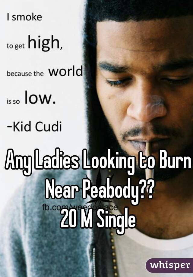 Any Ladies Looking to Burn Near Peabody??
20 M Single