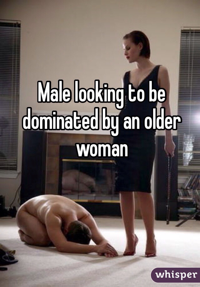 Male looking to be dominated by an older woman 