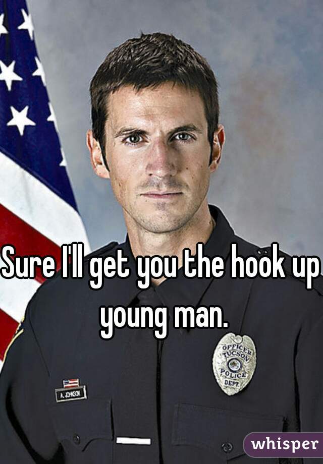 Sure I'll get you the hook up young man.