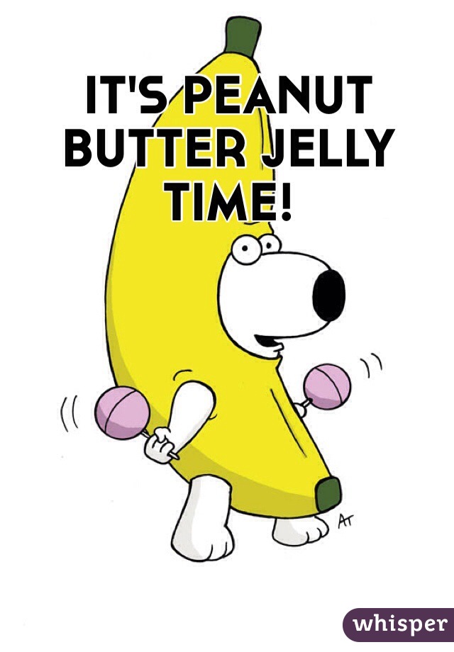 IT'S PEANUT BUTTER JELLY TIME!