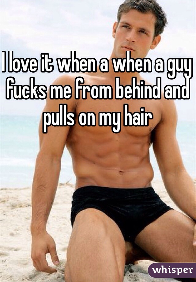 I love it when a when a guy fucks me from behind and pulls on my hair 