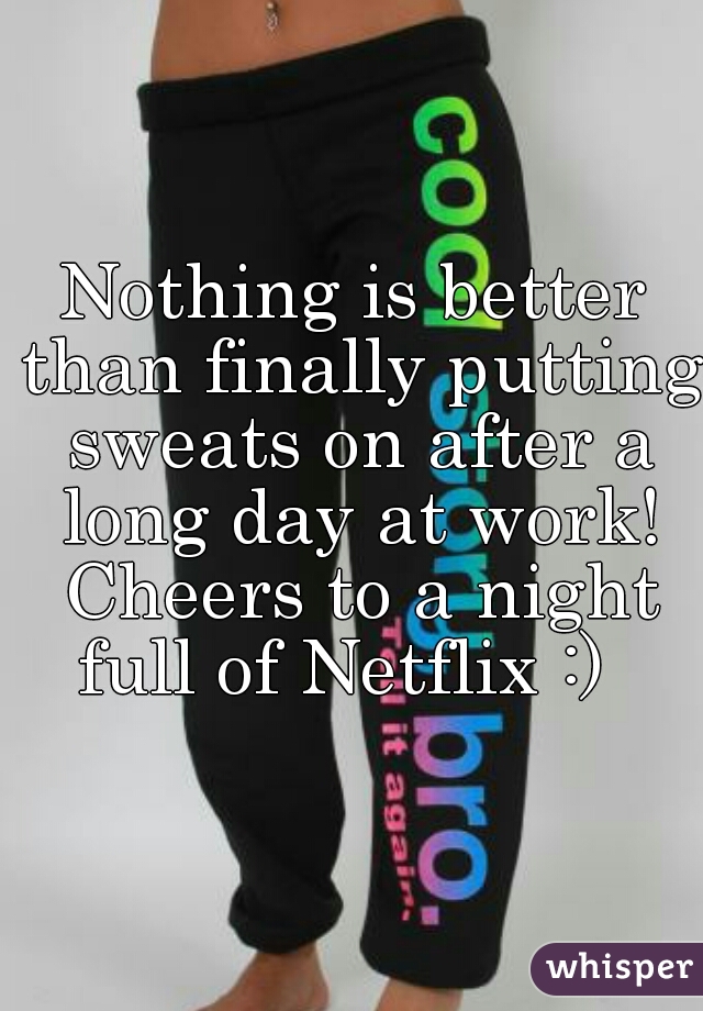 Nothing is better than finally putting sweats on after a long day at work! Cheers to a night full of Netflix :)  