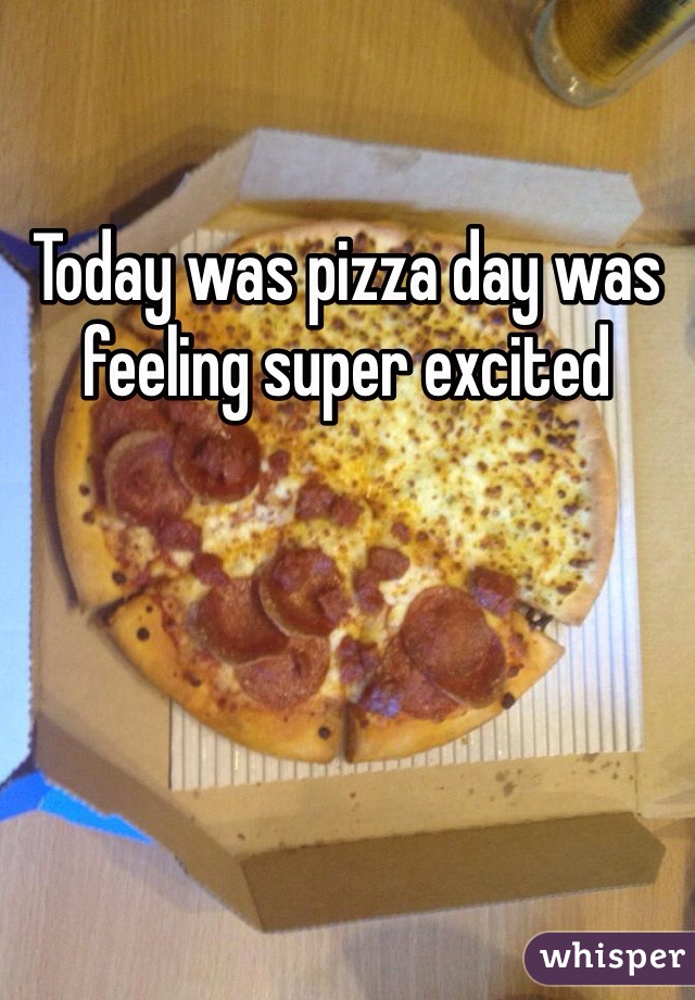 Today was pizza day was feeling super excited 