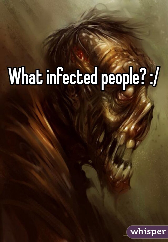 What infected people? :/