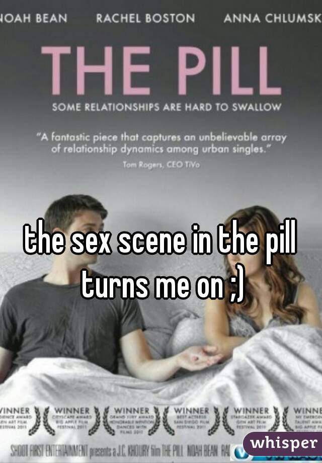 the sex scene in the pill turns me on ;)