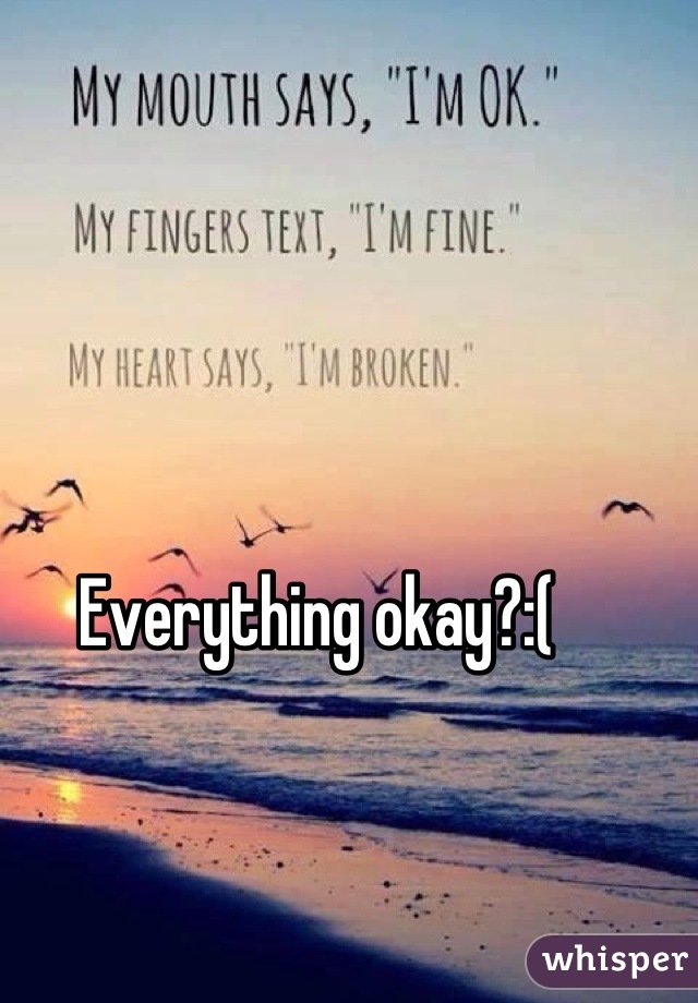 Everything okay?:(