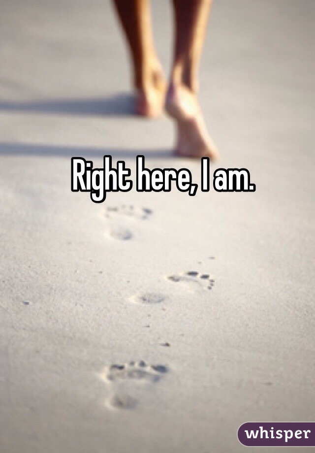 Right here, I am.